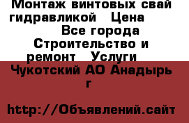 Монтаж винтовых свай гидравликой › Цена ­ 1 745 - Все города Строительство и ремонт » Услуги   . Чукотский АО,Анадырь г.